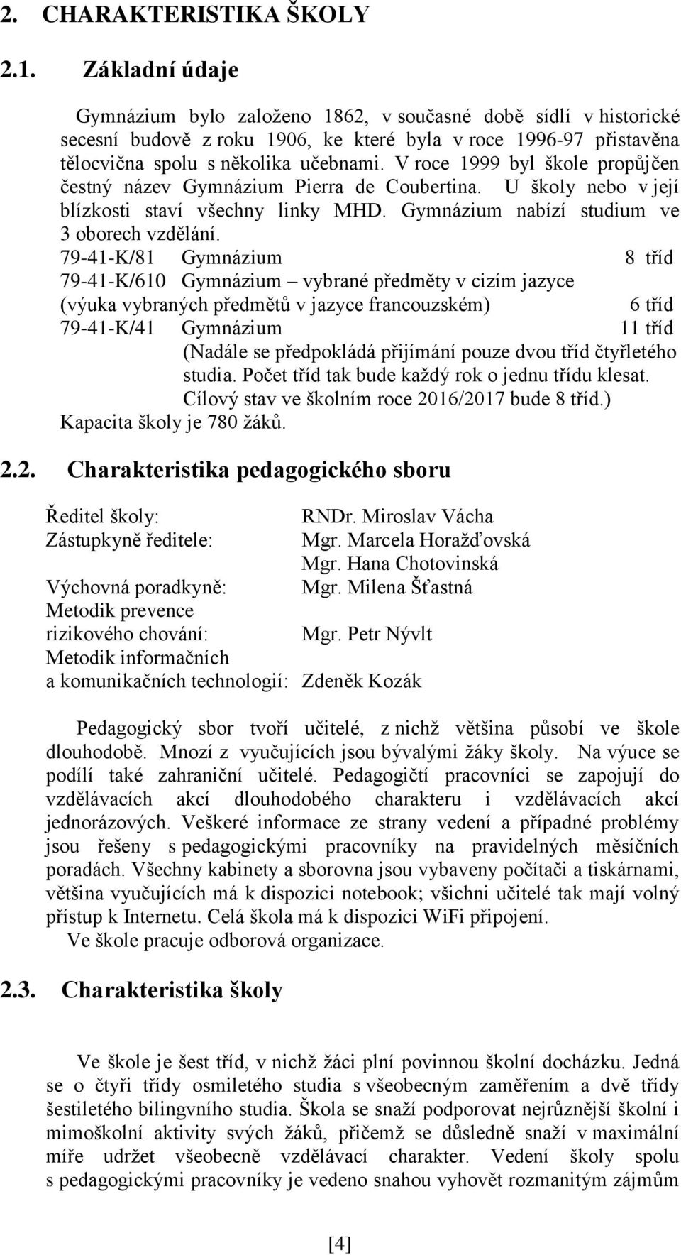 V roce 1999 byl škole propůjčen čestný název Gymnázium Pierra de Coubertina. U školy nebo v její blízkosti staví všechny linky MHD. Gymnázium nabízí studium ve 3 oborech vzdělání.