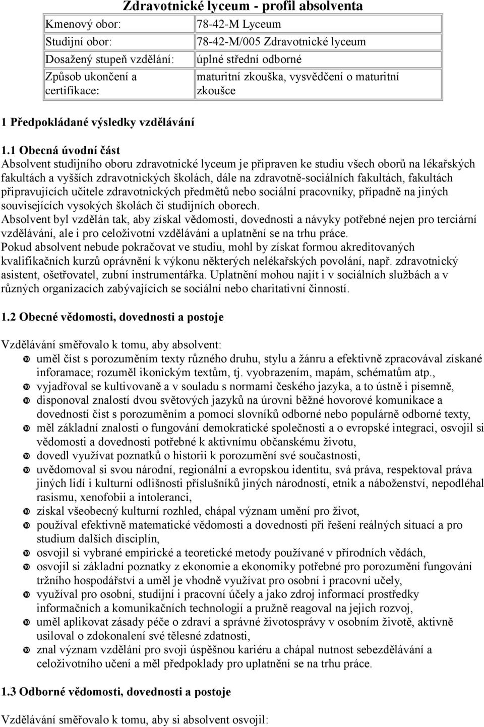 1 Obecná úvodní část Absolvent studijního oboru zdravotnické lyceum je připraven ke studiu všech oborů na lékařských fakultách a vyšších zdravotnických školách, dále na zdravotně-sociálních