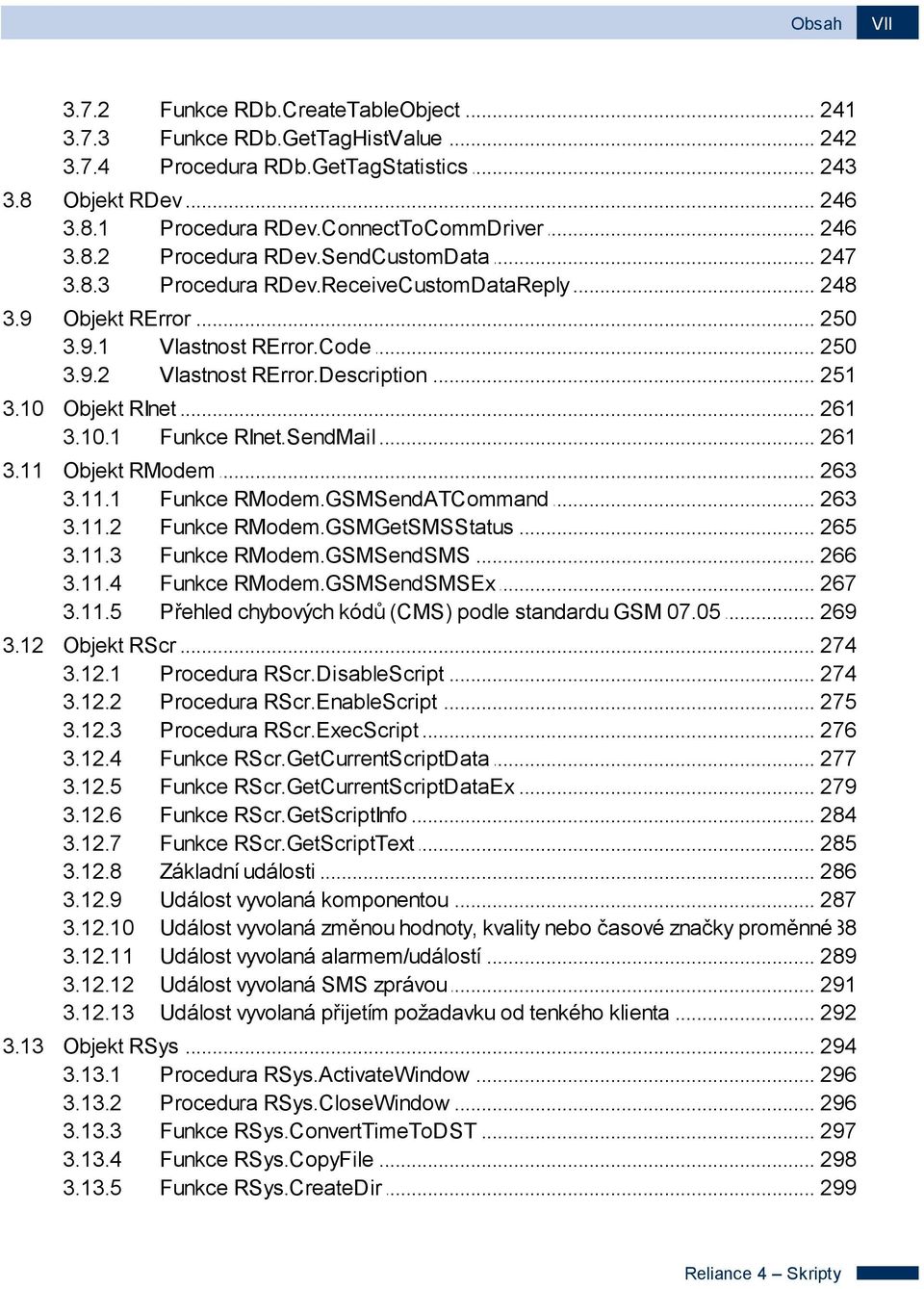 .. RError.Description 251 Objekt... RInet 261 3.10.1 Funkce... RInet.SendMail 261 Objekt... RModem 263 3.11.1 Funkce... RModem.GSMSendATCommand 263 3.11.2 Funkce... RModem.GSMGetSMSStatus 265 3.11.3 Funkce.