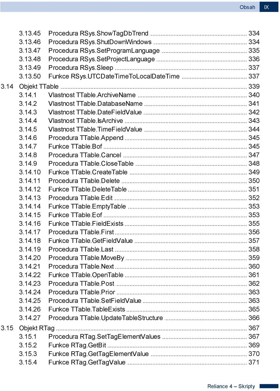 14.3 Vlastnost... TTable.DateFieldValue 342 3.14.4 Vlastnost... TTable.IsArchive 343 3.14.5 Vlastnost... TTable.TimeFieldValue 344 3.14.6 Procedura... TTable.Append 345 3.14.7 Funkce... TTable.Bof 345 3.