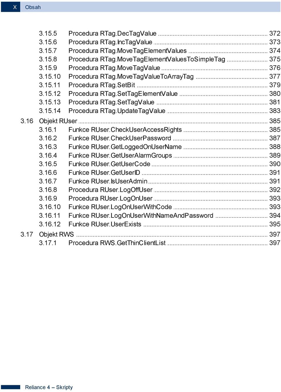 .. RTag.SetTagValue 381 3.15.14 Procedura... RTag.UpdateTagValue 383 Objekt... RUser 385 3.16.1 Funkce... RUser.CheckUserAccessRights 385 3.16.2 Funkce... RUser.CheckUserPassword 387 3.16.3 Funkce.