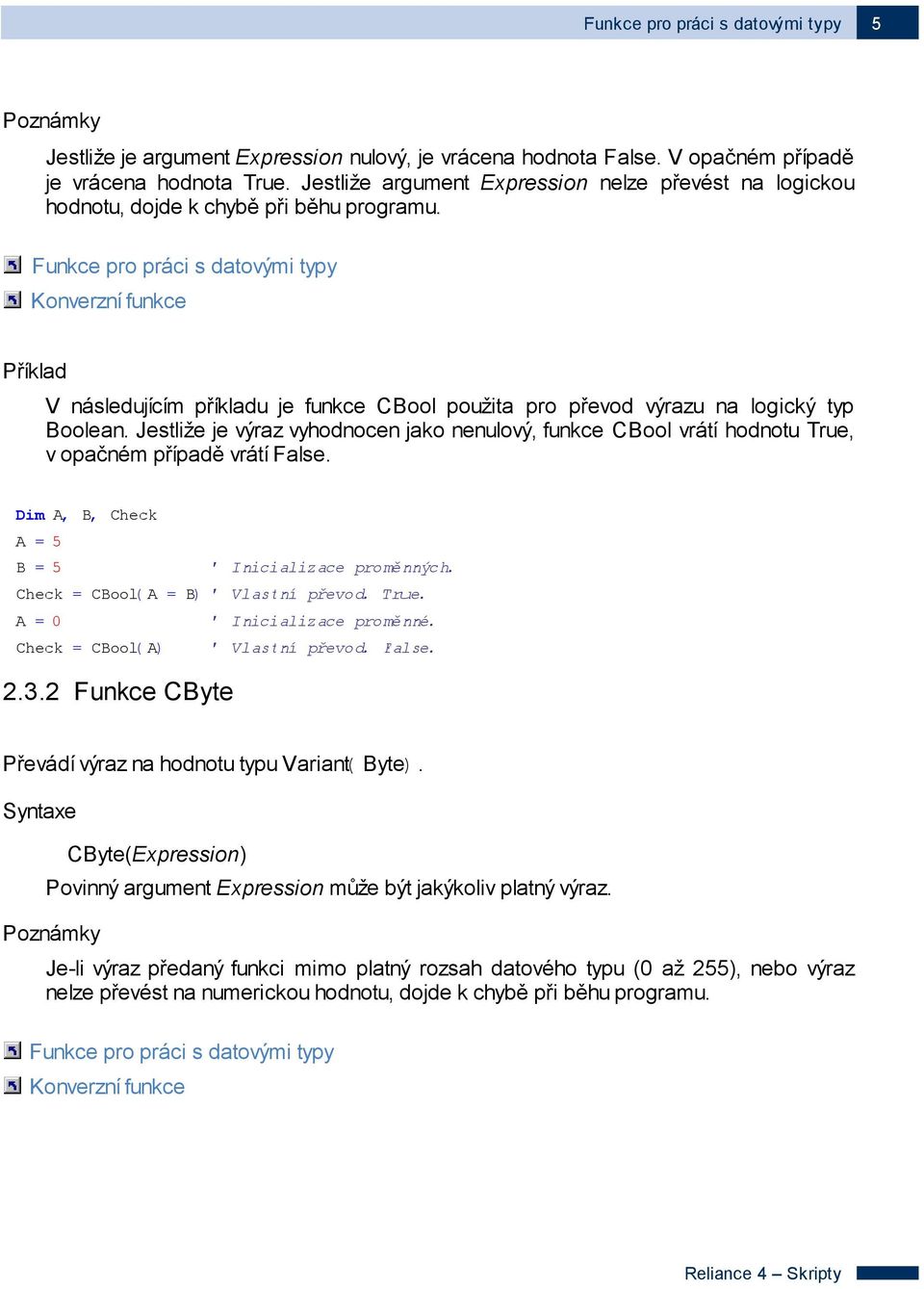Funkce pro práci s datovými typy Konverzní funkce V následujícím příkladu je funkce CBool použita pro převod výrazu na logický typ Boolean.