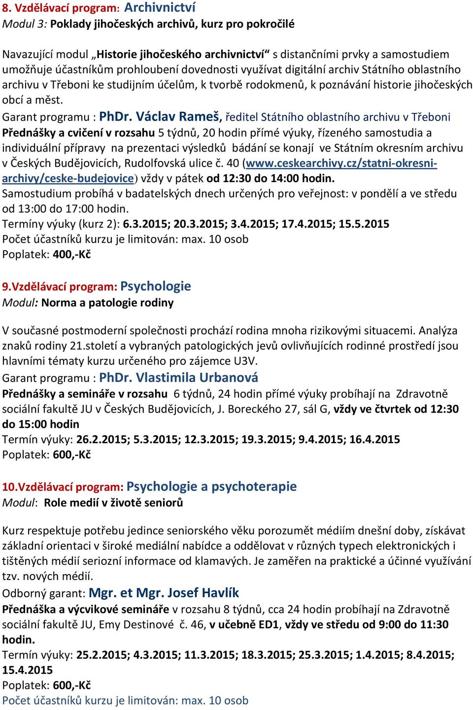 Václav Rameš, ředitel Státního oblastního archivu v Třeboni Přednášky a cvičení v rozsahu 5 týdnů, 20 hodin přímé výuky, řízeného samostudia a individuální přípravy na prezentaci výsledků bádání se