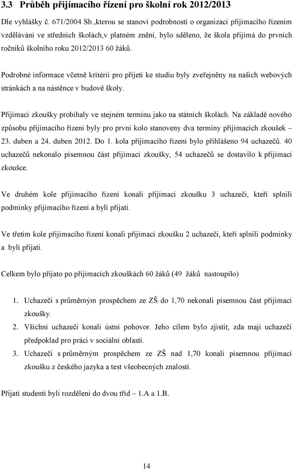 Podrobné informace včetně kritérií pro přijetí ke studiu byly zveřejněny na našich webových stránkách a na nástěnce v budově školy.