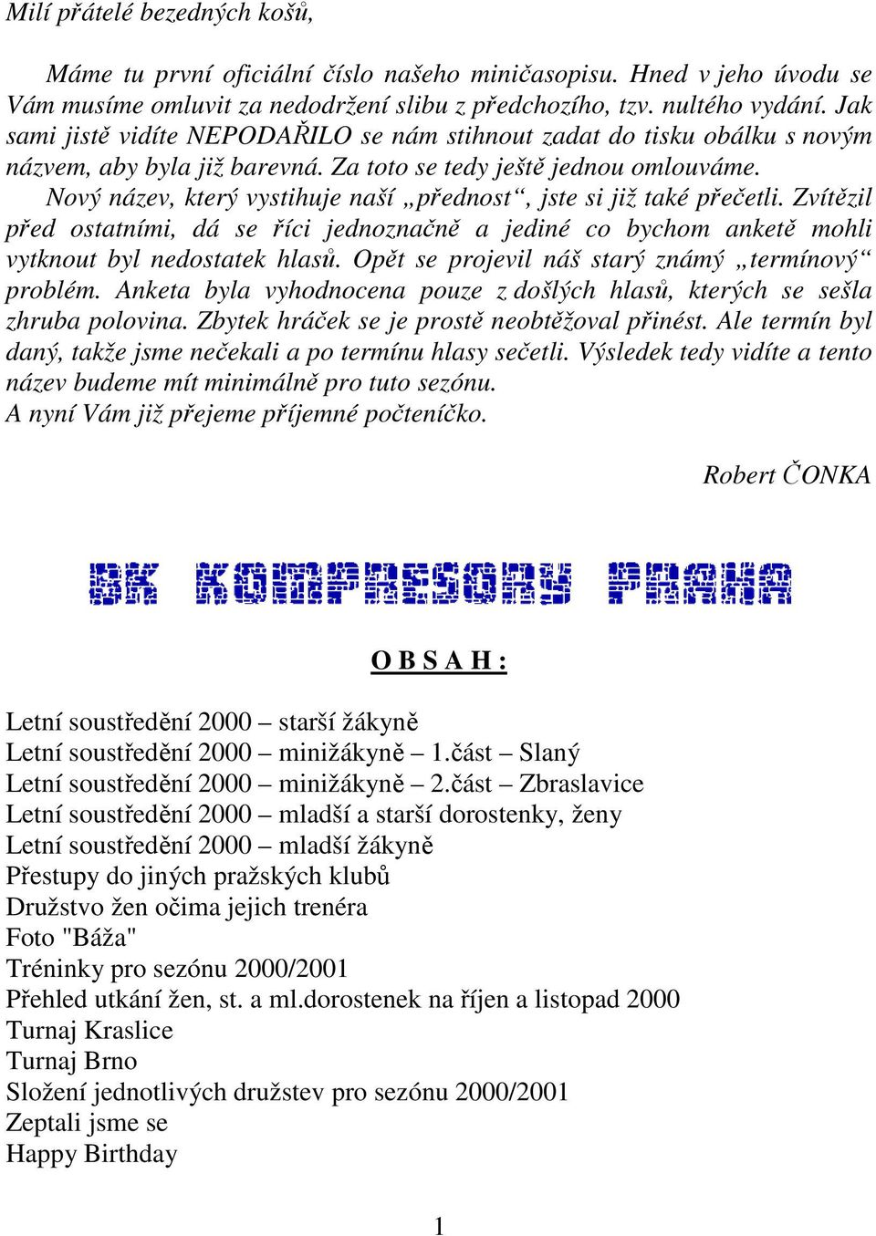 Nový název, který vystihuje naší přednost, jste si již také přečetli. Zvítězil před ostatními, dá se říci jednoznačně a jediné co bychom anketě mohli vytknout byl nedostatek hlasů.