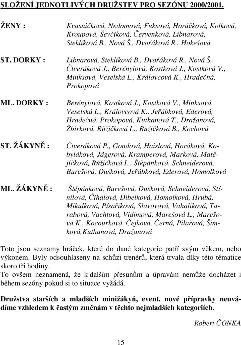 , Berényiová, Kostková J., Kostková V., Minksová, Veselská L., Královcová K., Hradečná, Prokopová Berényiová, Kostková J., Kostková V., Minksová, Veselská L., Královcová K., Jeřábková, Ederová, Hradečná, Prokopová, Kuthanová T.