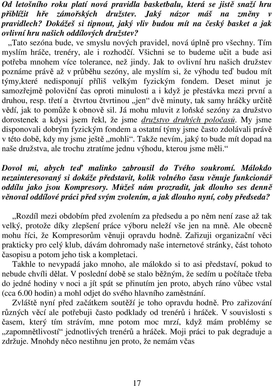 Tím myslím hráče, trenéry, ale i rozhodčí. Všichni se to budeme učit a bude asi potřeba mnohem více tolerance, než jindy.