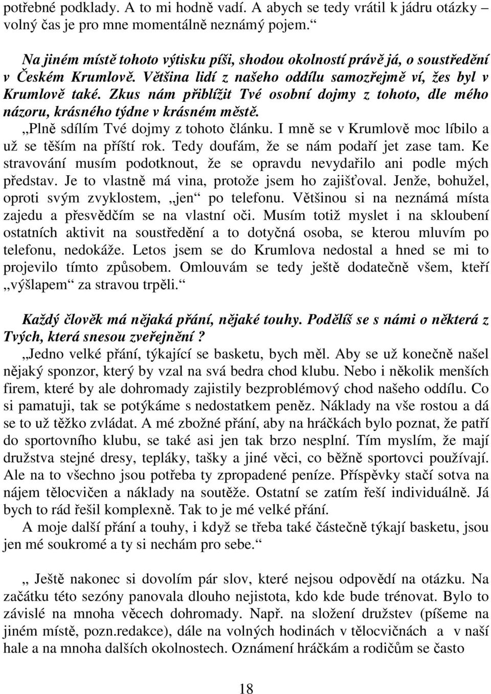 Zkus nám přiblížit Tvé osobní dojmy z tohoto, dle mého názoru, krásného týdne v krásném městě. Plně sdílím Tvé dojmy z tohoto článku. I mně se v Krumlově moc líbilo a už se těším na příští rok.