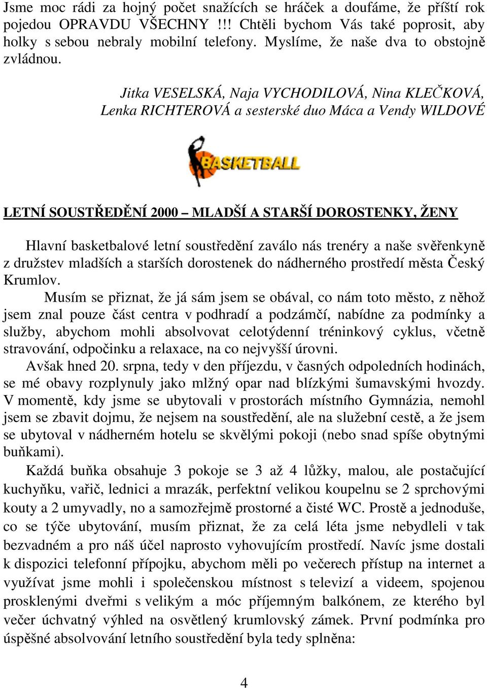 Jitka VESELSKÁ, Naja VYCHODILOVÁ, Nina KLEČKOVÁ, Lenka RICHTEROVÁ a sesterské duo Máca a Vendy WILDOVÉ LETNÍ SOUSTŘEDĚNÍ 2000 MLADŠÍ A STARŠÍ DOROSTENKY, ŽENY Hlavní basketbalové letní soustředění