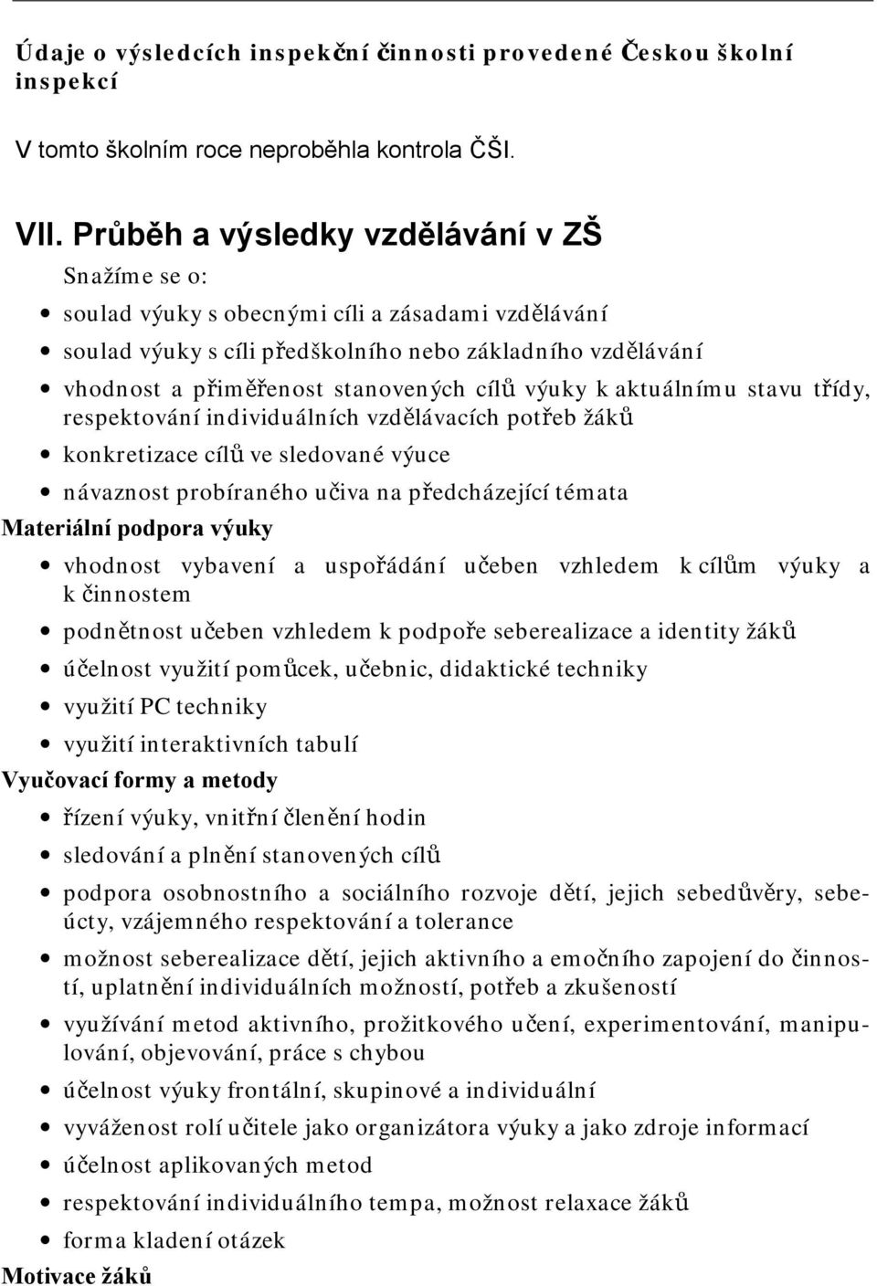 výuky k aktuálnímu stavu třídy, respektování individuálních vzdělávacích potřeb žáků konkretizace cílů ve sledované výuce návaznost probíraného učiva na předcházející témata Materiální podpora výuky