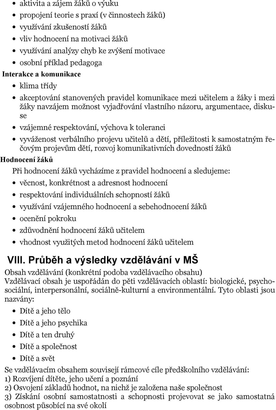 respektování, výchova k toleranci vyváženost verbálního projevu učitelů a dětí, příležitosti k samostatným řečovým projevům dětí, rozvoj komunikativních dovedností žáků Hodnocení žáků Při hodnocení