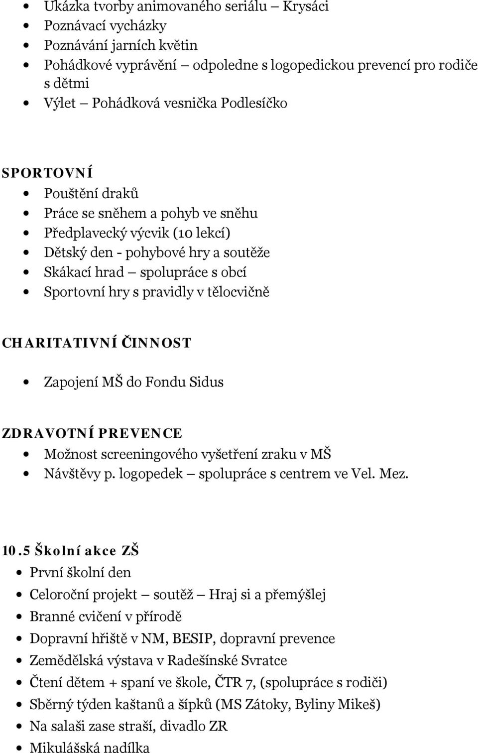 CHARITATIVNÍ ČINNOST Zapojení MŠ do Fondu Sidus ZDRAVOTNÍ PREVENCE Možnost screeningového vyšetření zraku v MŠ Návštěvy p. logopedek spolupráce s centrem ve Vel. Mez. 10.