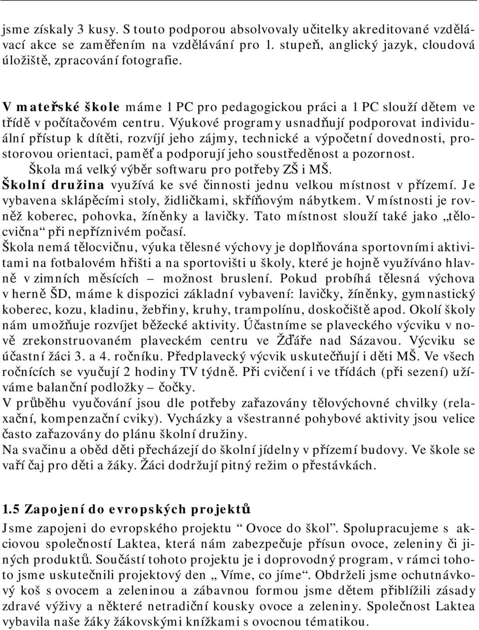 Výukové programy usnadňují podporovat individuální přístup k dítěti, rozvíjí jeho zájmy, technické a výpočetní dovednosti, prostorovou orientaci, paměť a podporují jeho soustředěnost a pozornost.