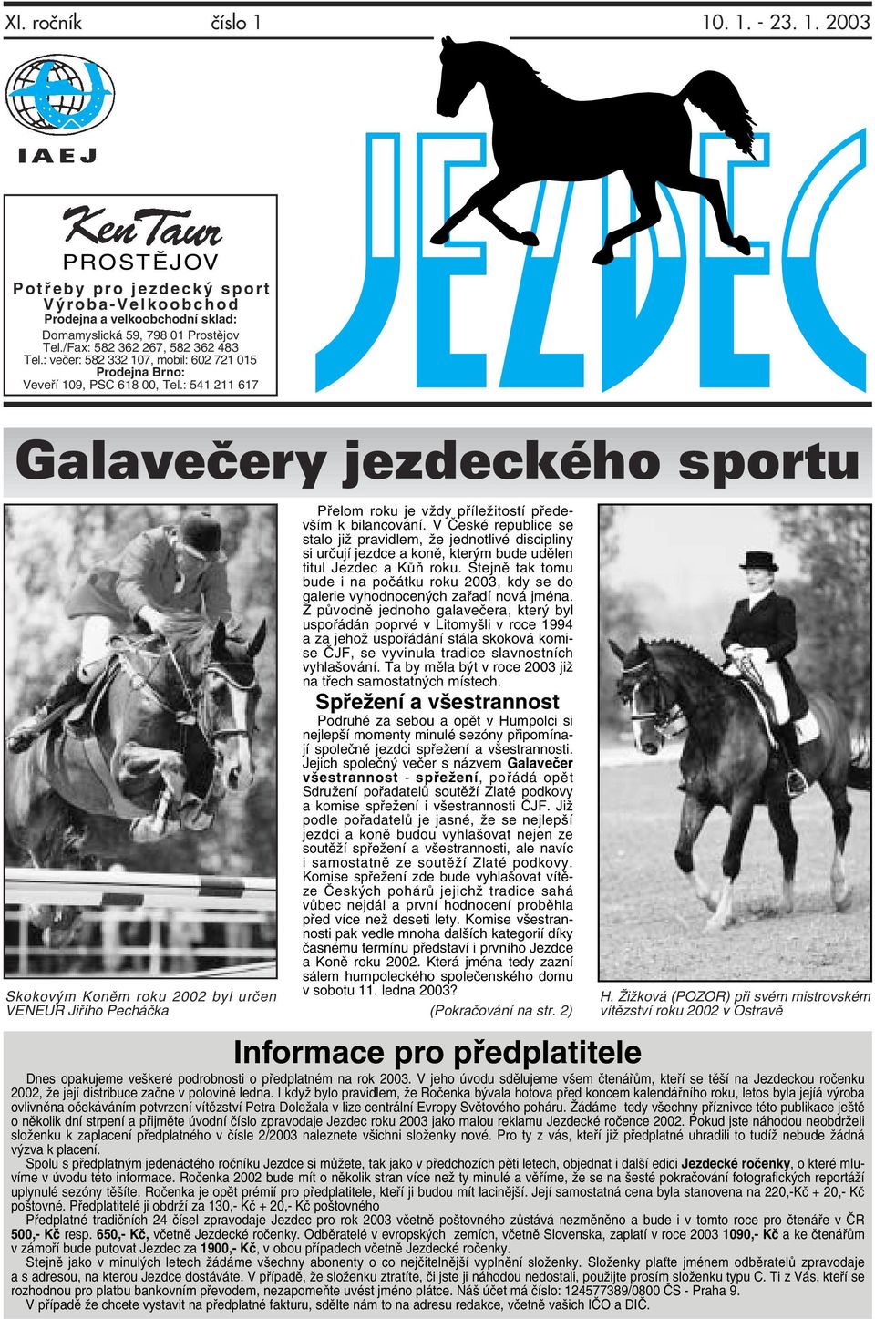 : 541 211 617 Galaveãery jezdeckého sportu Skokovým Koněm roku 2002 byl určen VENEUR Jiřího Pecháčka Přelom roku je vždy příležitostí především k bilancování.