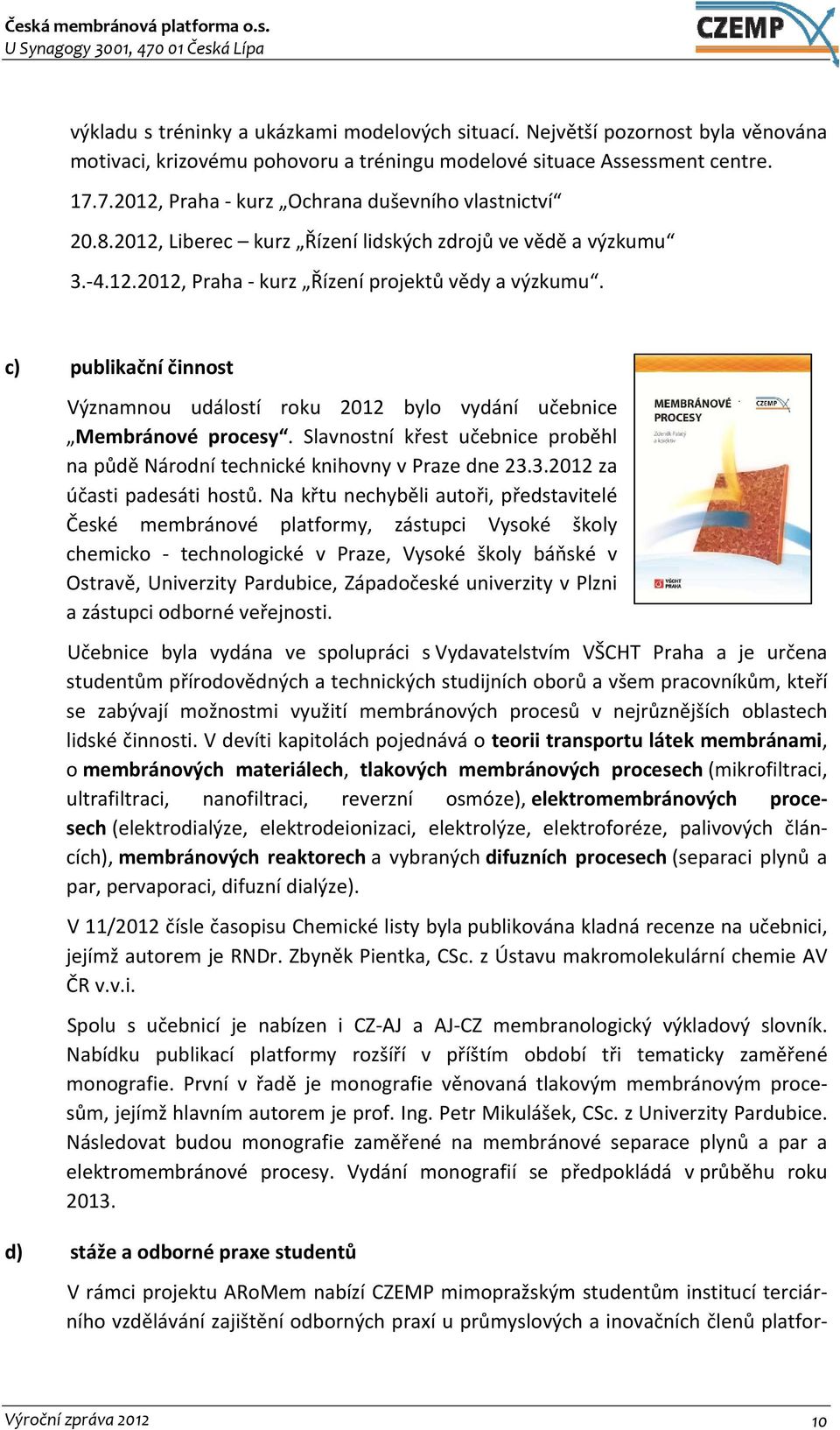 c) publikační činnost Významnou událostí roku 2012 bylo vydání učebnice Membránové procesy. Slavnostní křest učebnice proběhl na půdě Národní technické knihovny v Praze dne 23.