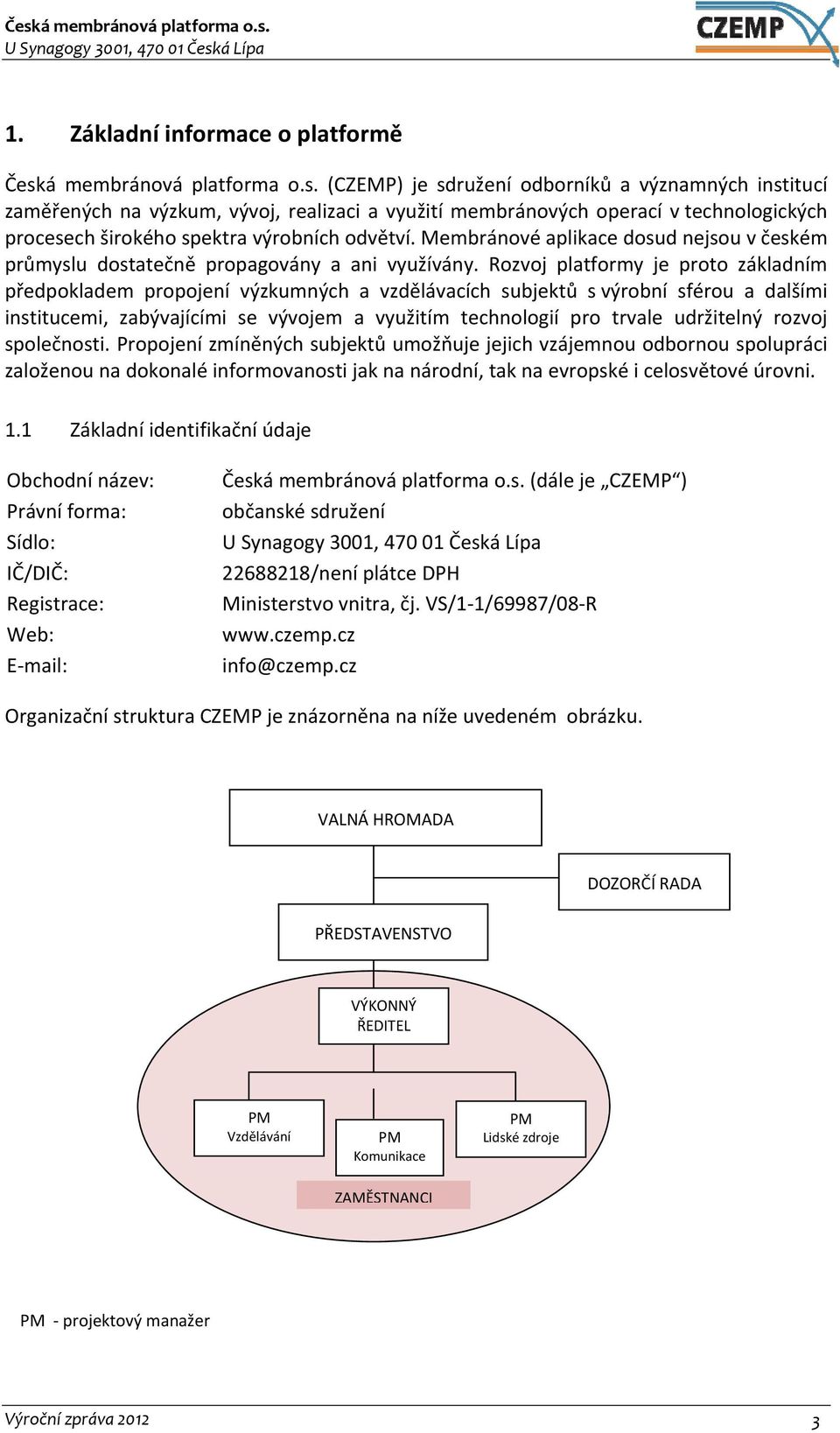 (CZEMP) je sdružení odborníků a významných institucí zaměřených na výzkum, vývoj, realizaci a využití membránových operací v technologických procesech širokého spektra výrobních odvětví.