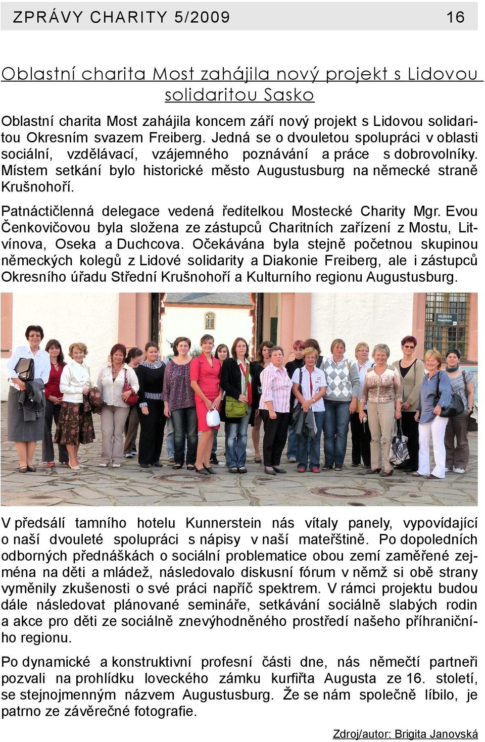 Patnáctičlenná delegace vedená ředitelkou Mostecké Charity Mgr. Evou Čenkovičovou byla složena ze zástupců Charitních zařízení z Mostu, Lit vínova, Oseka a Duchcova.