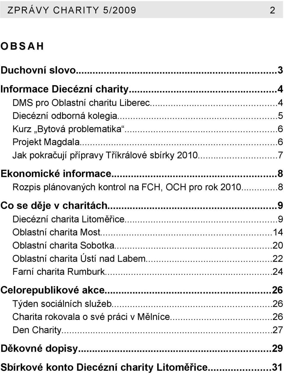 ..8 Co se děje v charitách...9 Diecézní charita Litoměřice...9 Oblastní charita Most...14 Oblastní charita Sobotka...20 Oblastní charita Ústí nad Labem.