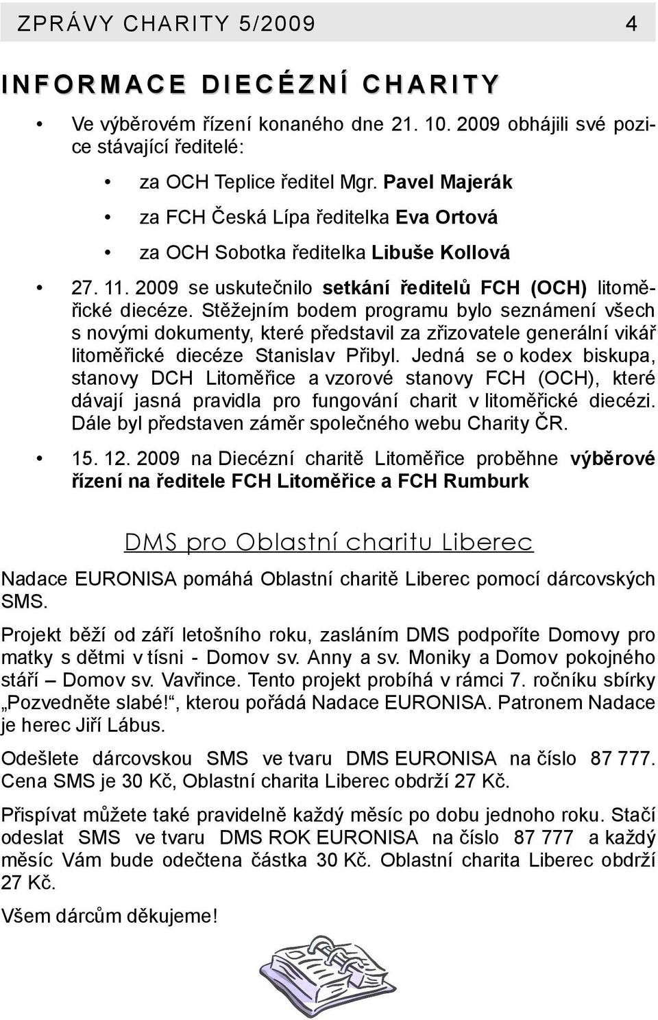 Stěžejním bodem programu bylo seznámení všech s novými dokumenty, které představil za zřizovatele generální vikář litoměřické diecéze Stanislav Přibyl.