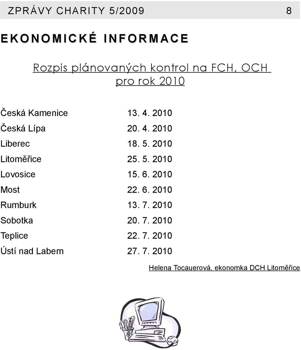 6. 2010 Most 22. 6. 2010 Rumburk 13. 7. 2010 Sobotka 20. 7. 2010 Teplice 22. 7. 2010 Ústí nad Labem 27.