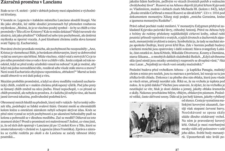 V dy navenek vše zùstává, tak jako pøedtím! Odhánìl od sebe tyto pochybnosti, ale dotìrná myšlenka se úpornì vracela. A pod klenbami chrámu znìla slova konané svaté Tajiny (tj. Eucharistie).