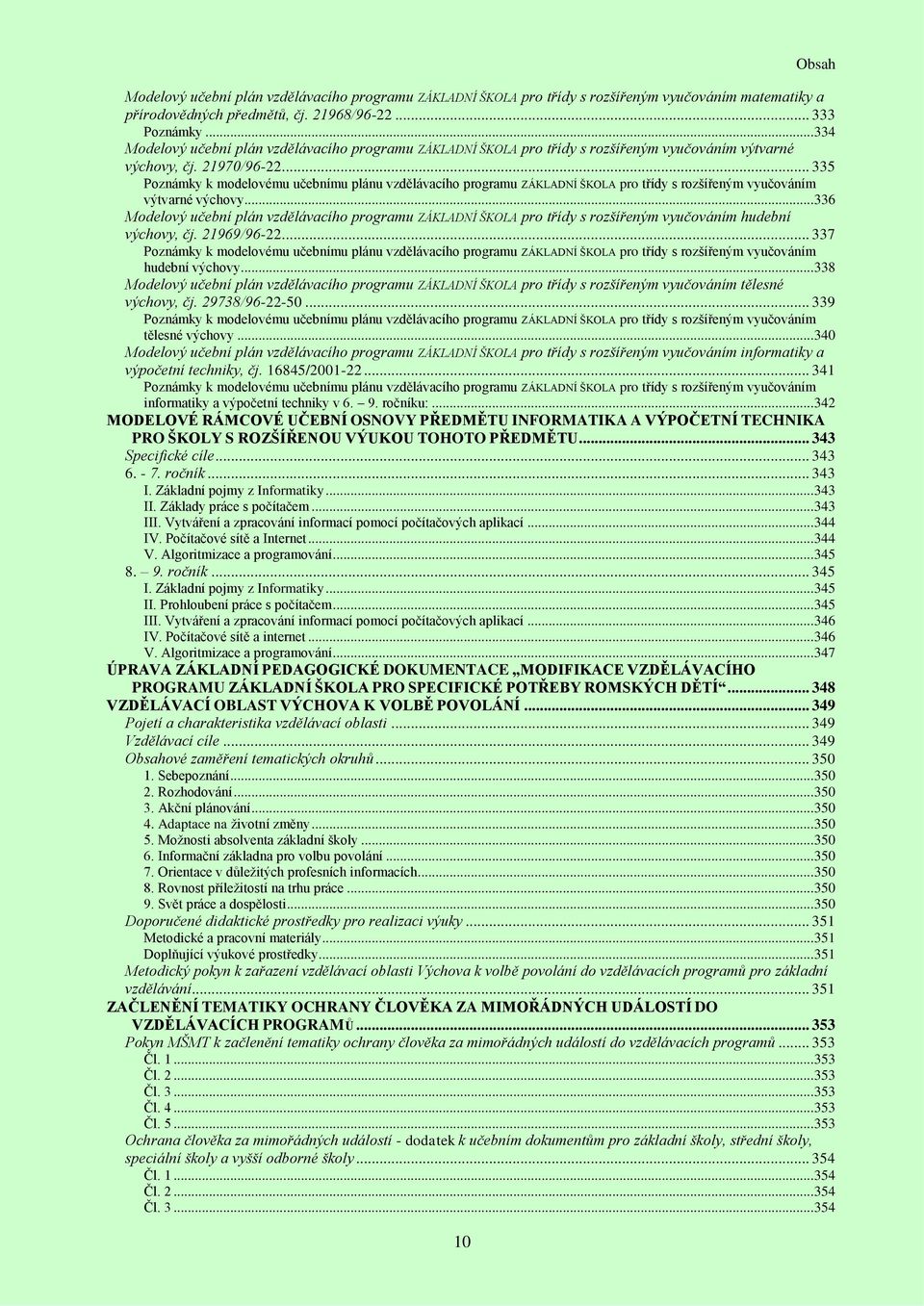 .. 335 Poznámky k modelovému učebnímu plánu vzdělávacího programu ZÁKLADNÍ ŠKOLA pro třídy s rozšířeným vyučováním výtvarné výchovy.