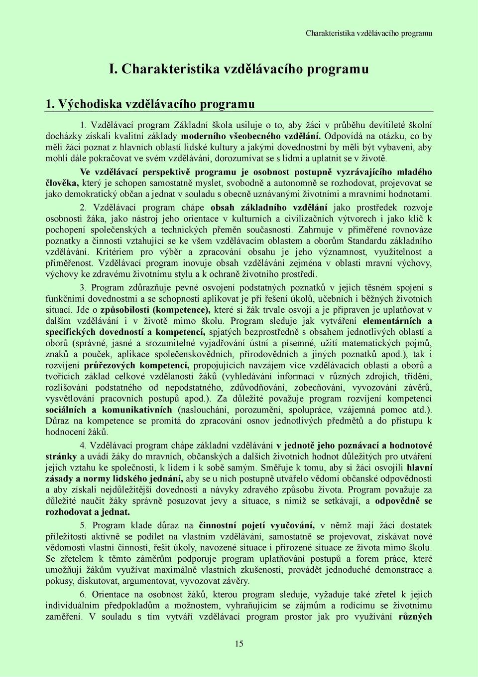 Odpovídá na otázku, co by měli ţáci poznat z hlavních oblastí lidské kultury a jakými dovednostmi by měli být vybaveni, aby mohli dále pokračovat ve svém vzdělávání, dorozumívat se s lidmi a uplatnit