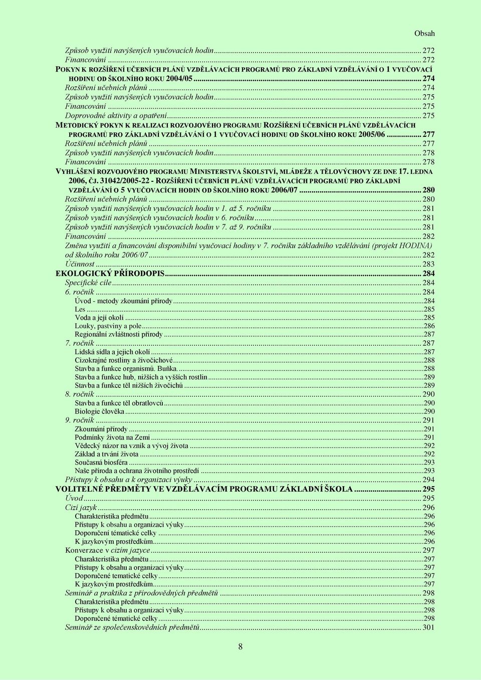 .. 274 Způsob využití navýšených vyučovacích hodin... 275 Financování... 275 Doprovodné aktivity a opatření.