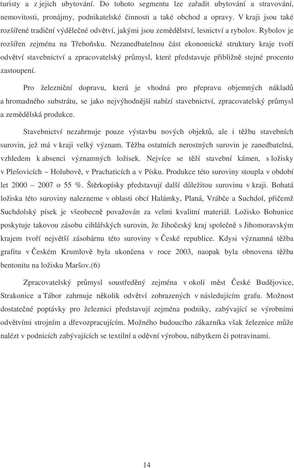 Nezanedbatelnou ást ekonomické struktury kraje tvoí odvtví stavebnictví a zpracovatelský prmysl, které pedstavuje pibližn stejné procento zastoupení.