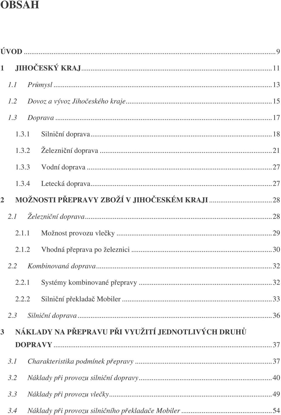 2 Kombinovaná doprava... 32 2.2.1 Systémy kombinované pepravy... 32 2.2.2 Silniní peklada Mobiler... 33 2.3 Silniní doprava... 36 3 NÁKLADY NA PEPRAVU PI VYUŽITÍ JEDNOTLIVÝCH DRUH DOPRAVY.