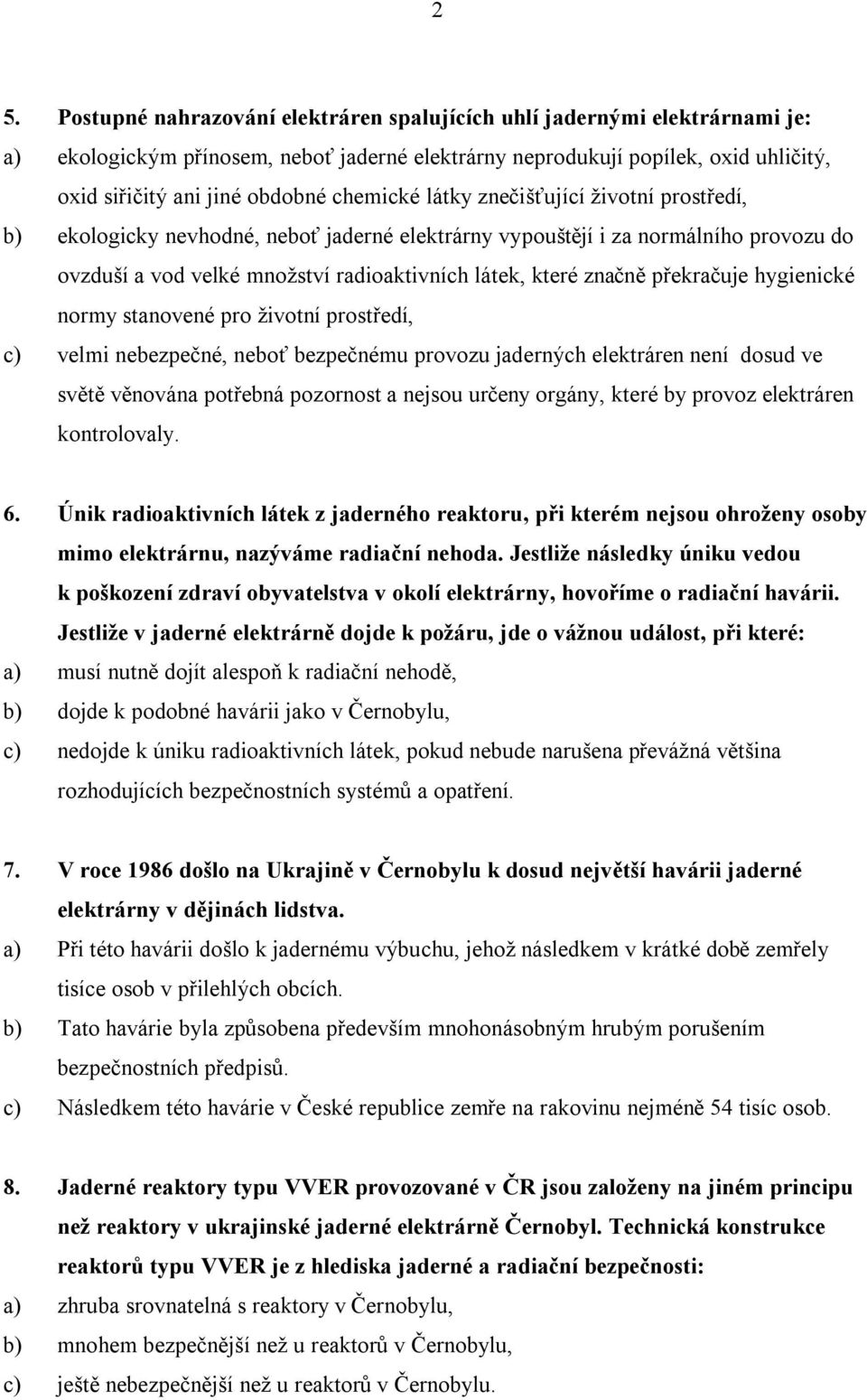 překračuje hygienické normy stanovené pro životní prostředí, c) velmi nebezpečné, neboť bezpečnému provozu jaderných elektráren není dosud ve světě věnována potřebná pozornost a nejsou určeny orgány,