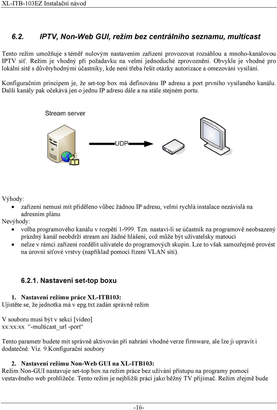 Konfiguračním principem je, že set-top box má definovánu IP adresu a port prvního vysílaného kanálu. Další kanály pak očekává jen o jednu IP adresu dále a na stále stejném portu.