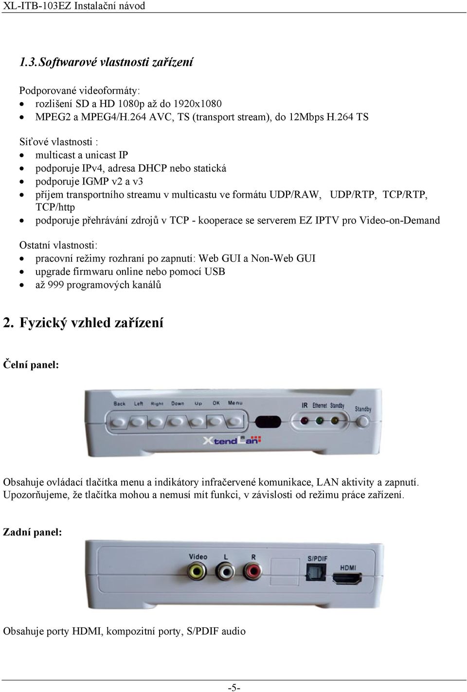 TCP/http podporuje přehrávání zdrojů v TCP - kooperace se serverem EZ IPTV pro Video-on-Demand Ostatní vlastnosti: pracovní režimy rozhraní po zapnutí: Web GUI a Non-Web GUI upgrade firmwaru online