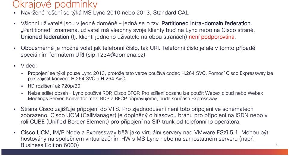 Obousměrně je možné volat jak telefonní číslo, tak URI. Telefonní číslo je ale v tomto případě speciálním formátem URI (sip:1234@domena.