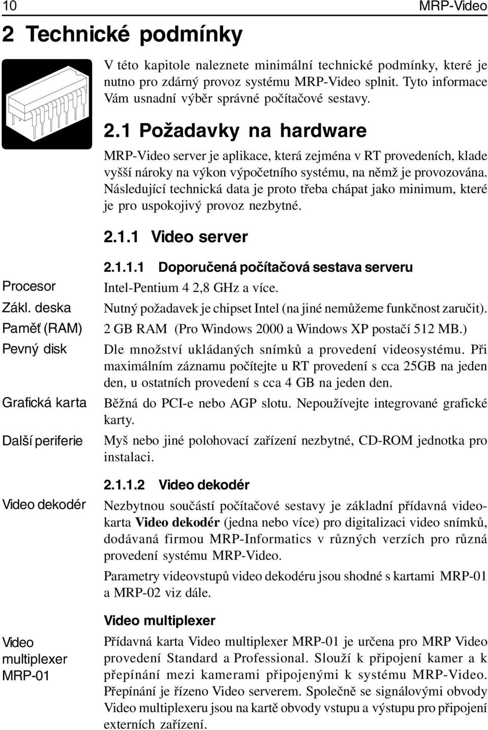 1Požadavky na hardware MRP-Video server je aplikace, která zejména v RT provedeních, klade vyšší nároky na výkon výpočetního systému, na němž je provozována.