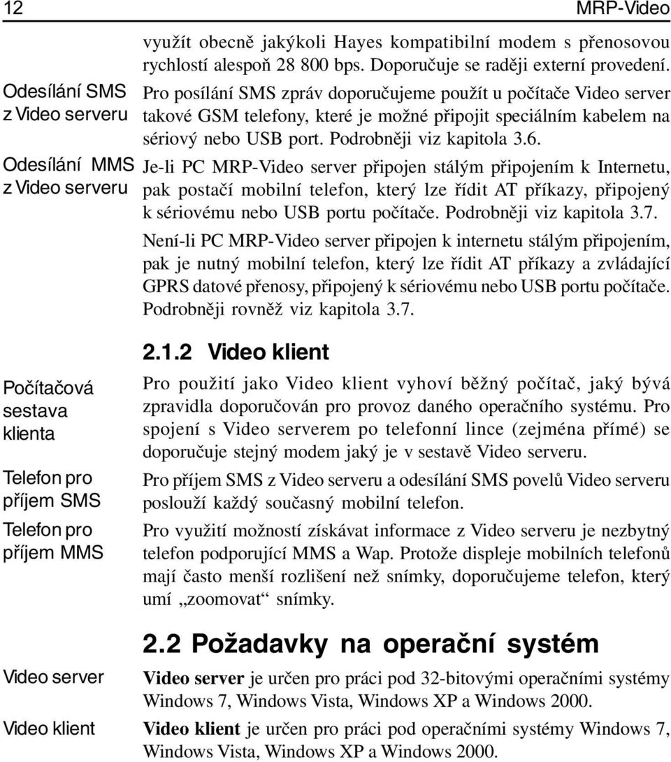 sériový nebo USB port. Podrobněji viz kapitola 3.6.