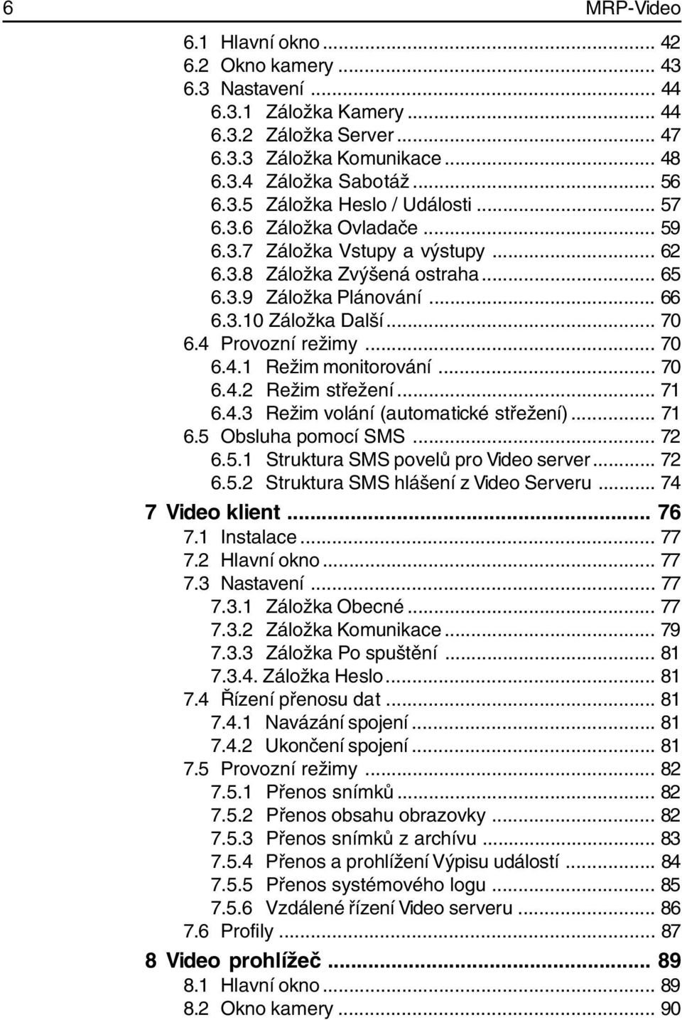 .. 70 6.4.2 Režim střežení... 71 6.4.3 Režim volání (automatické střežení)... 71 6.5 Obsluha pomocí SMS... 72 6.5.1 Struktura SMS povelů pro Video server... 72 6.5.2 Struktura SMS hlášení z Video Serveru.