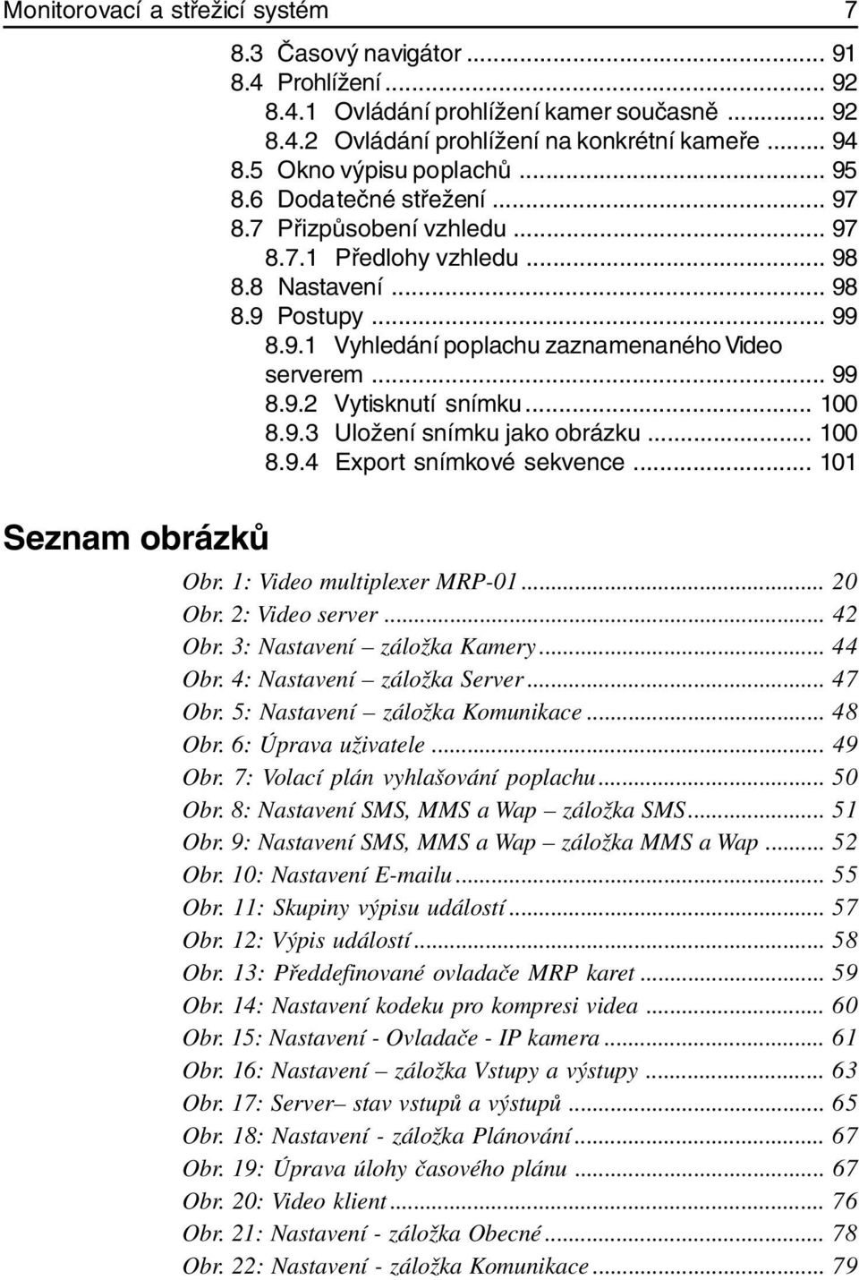 .. 99 8.9.2 Vytisknutí snímku... 100 8.9.3 Uložení snímku jako obrázku... 100 8.9.4 Export snímkové sekvence... 101 7 Seznam obrázků Obr. 1: Video multiplexer MRP-01... 20 Obr. 2: Video server.