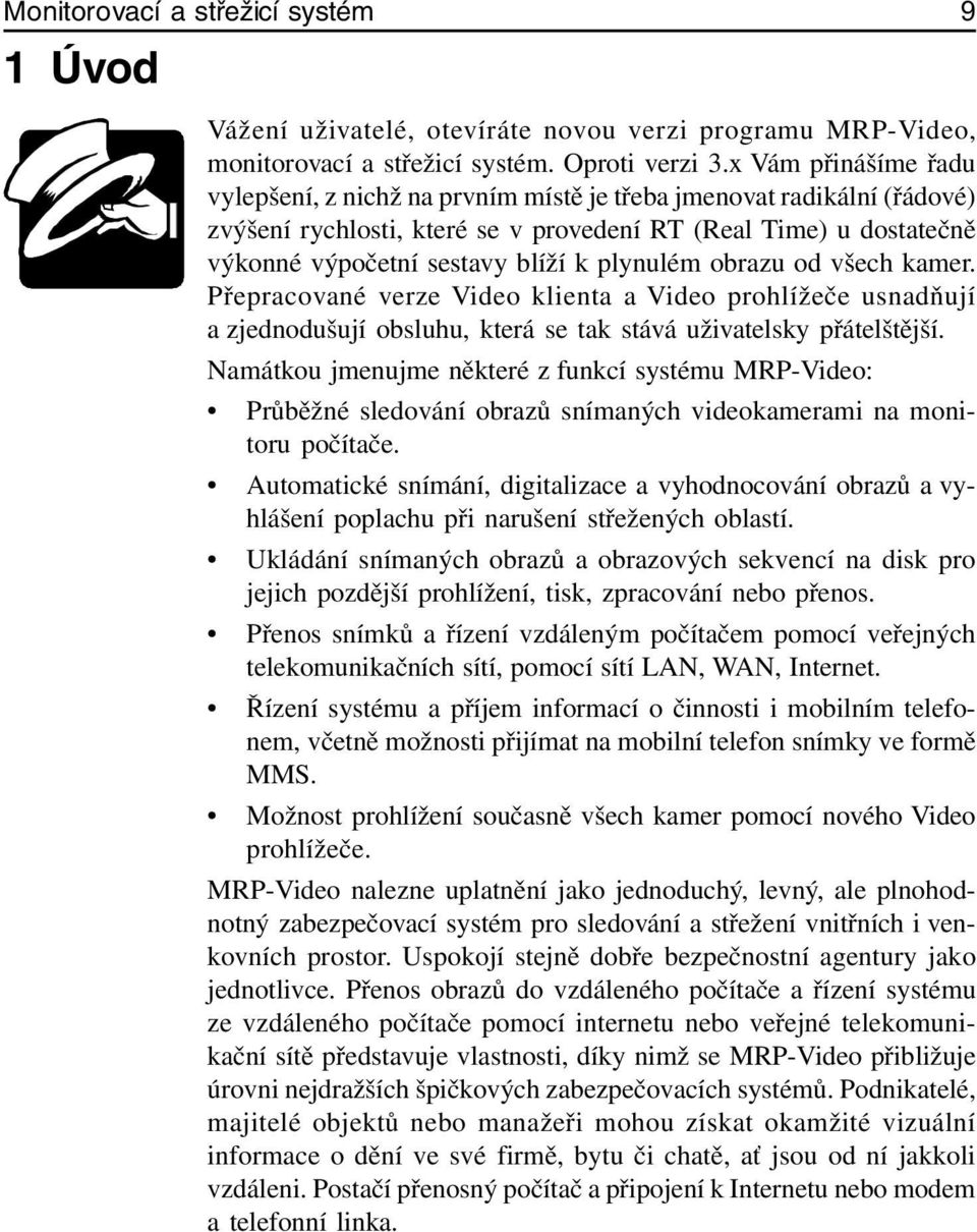 plynulém obrazu od všech kamer. Přepracované verze Video klienta a Video prohlížeče usnadňují a zjednodušují obsluhu, která se tak stává uživatelsky přátelštější.