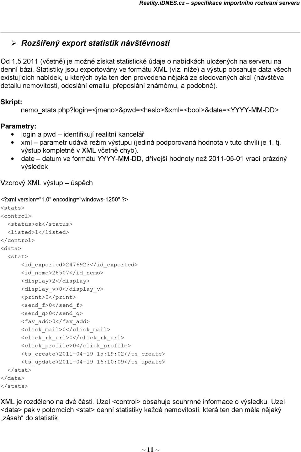 nemo_stats.php?login=<jmeno>&pwd=<heslo>&xml=<bool>&date=<yyyy-mm-dd> xml parametr udává režim výstupu (jediná podporovaná hodnota v tuto chvíli je 1, tj. výstup kompletně v XML včetně chyb).