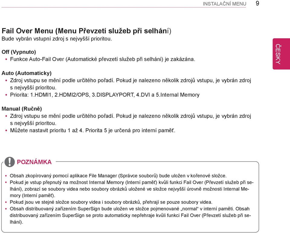 Pokud je nalezeno několik zdrojů vstupu, je vybrán zdroj s nejvyšší prioritou. ypriorita: 1.HDMI1, 2.HDMI2/OPS, 3.DISPLAYPORT, 4.DVI a 5.