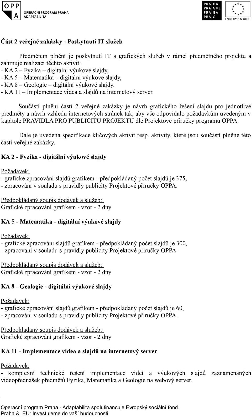 Součástí plnění části 2 veřejné zakázky je návrh grafického řešení slajdů pro jednotlivé předměty a návrh vzhledu internetových stránek tak, aby vše odpovídalo požadavkům uvedeným v kapitole PRAVIDLA