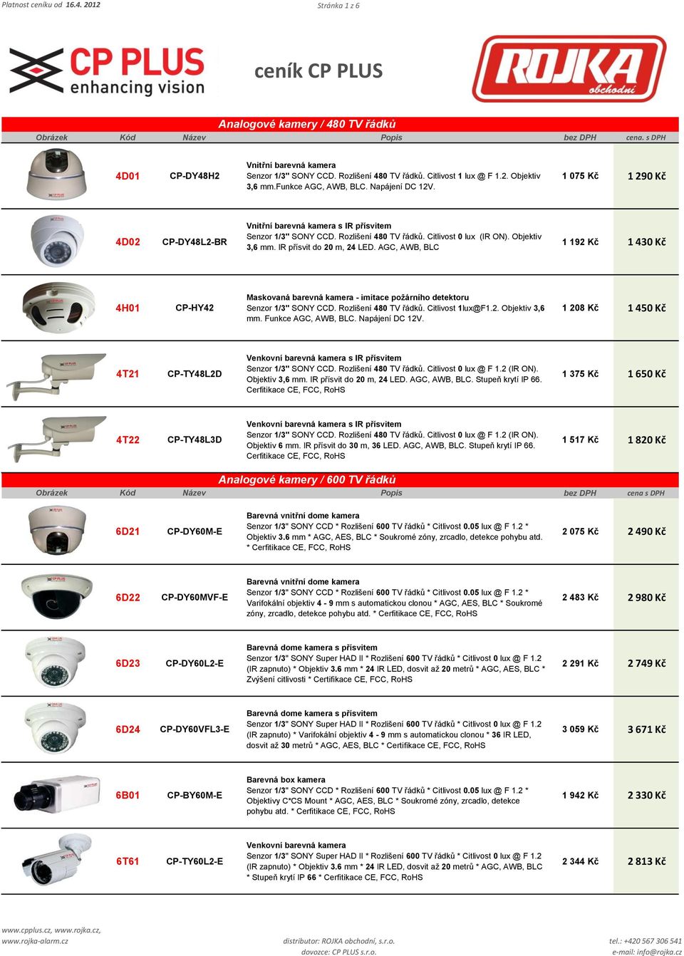 IR přísvit do 20 m, 24 LED. AGC, AWB, BLC 1 192 Kč 1 430 Kč 4H01 CP-HY42 Maskovaná barevná kamera - imitace požárního detektoru Senzor 1/3" SONY CCD. Rozlišení 480 TV řádků. Citlivost 1lux@F1.2. Objektiv 3,6 mm.