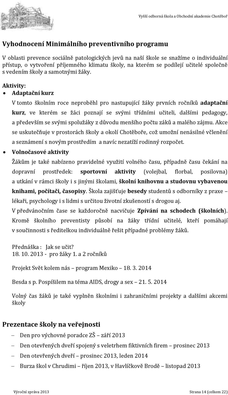 Aktivity: Adaptační kurz V tomto školním roce neproběhl pro nastupující žáky prvních ročníků adaptační kurz, ve kterém se žáci poznají se svými třídními učiteli, dalšími pedagogy, a především se