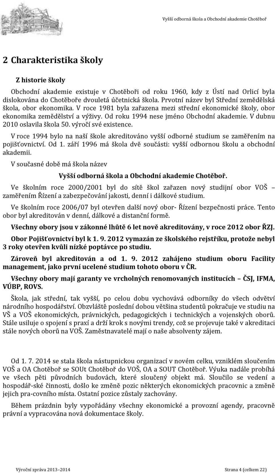 V dubnu 2010 oslavila škola 50. výročí své existence. V roce 1994 bylo na naší škole akreditováno vyšší odborné studium se zaměřením na pojišťovnictví. Od 1.