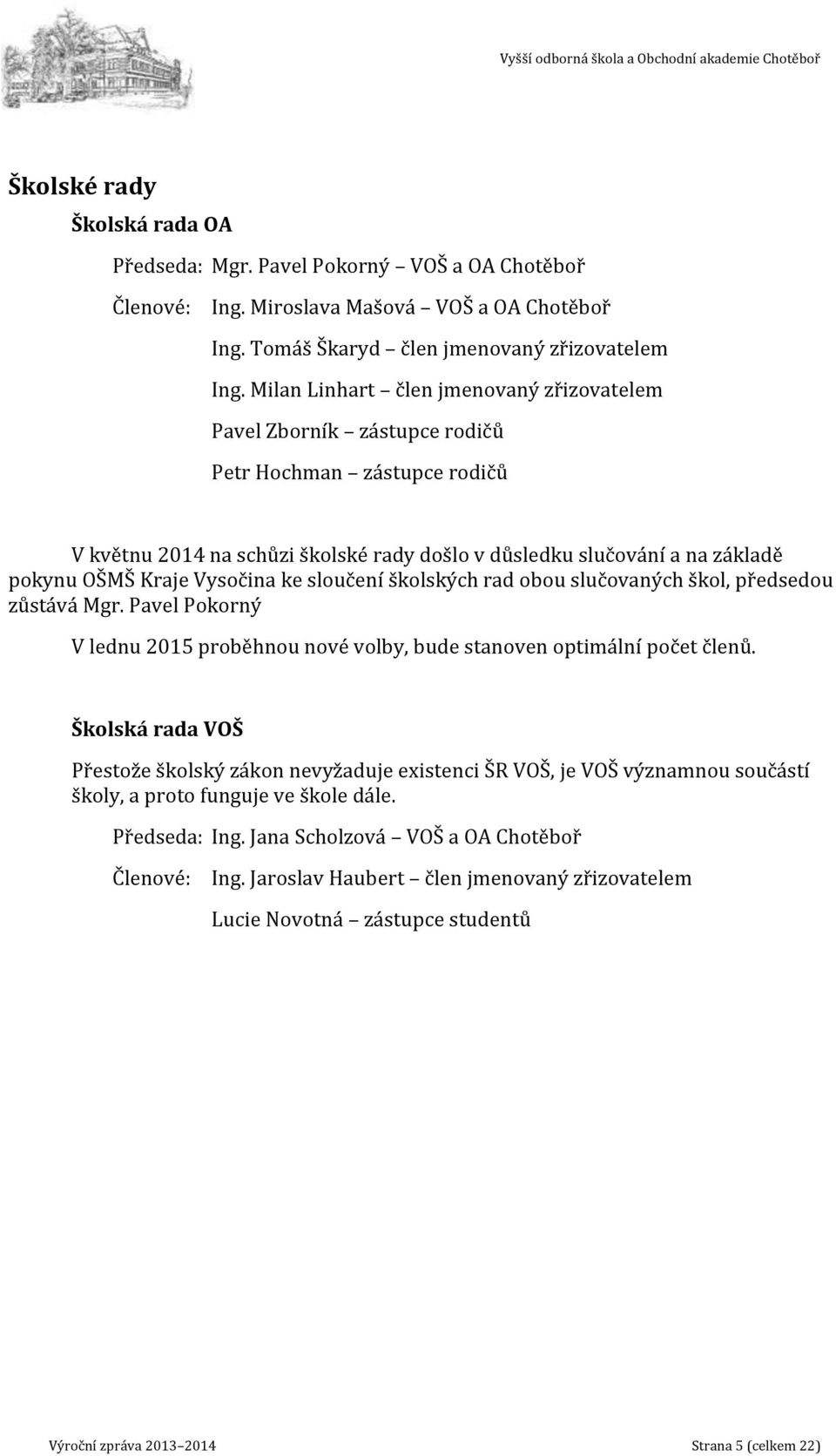 Vysočina ke sloučení školských rad obou slučovaných škol, předsedou zůstává Mgr. Pavel Pokorný V lednu 2015 proběhnou nové volby, bude stanoven optimální počet členů.