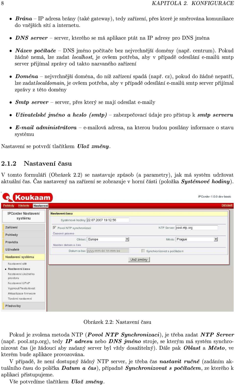 Pokud ºádné nemá, lze zadat localhost, je ov²em pot eba, aby v p ípad odesílání e-mail smtp server p ijímal zprávy od takto nazvaného za ízení ˆ Doména nejvrchn j²í doména, do níº za ízení spadá (nap.