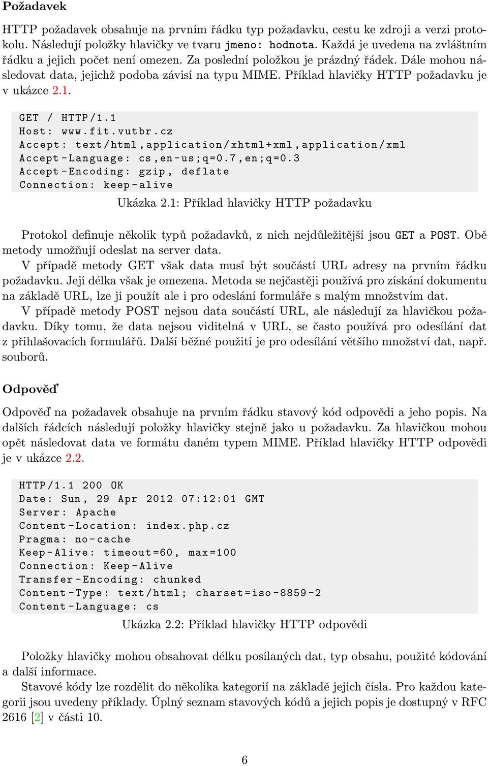 Příklad hlavičky HTTP požadavku je v ukázce 2.1. GET / HTTP /1.1 Host : www. fit. vutbr.cz Accept : text /html, application / xhtml +xml, application / xml Accept - Language : cs,en -us;q =0.