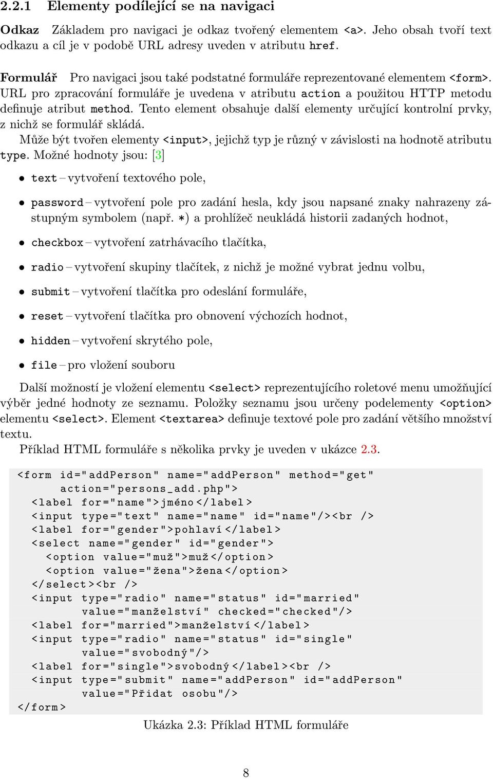 Tento element obsahuje další elementy určující kontrolní prvky, z nichž se formulář skládá. Může být tvořen elementy <input>, jejichž typ je různý v závislosti na hodnotě atributu type.