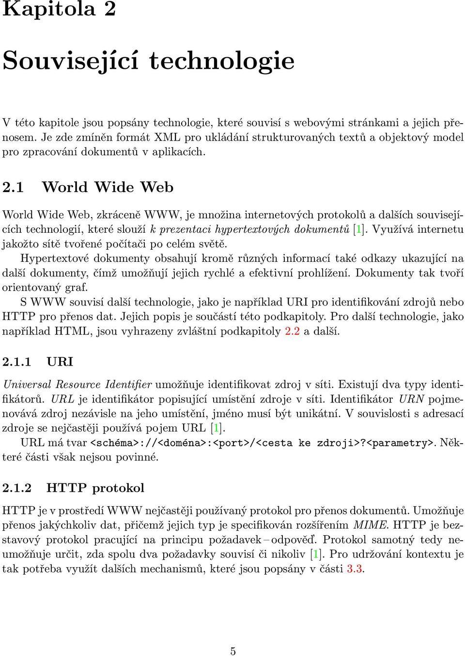 1 World Wide Web World Wide Web, zkráceně WWW, je množina internetových protokolů a dalších souvisejících technologií, které slouží k prezentaci hypertextových dokumentů [1].